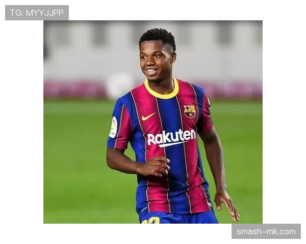 法蒂战术适配性显著提升,助力球队新赛季前景备受期待